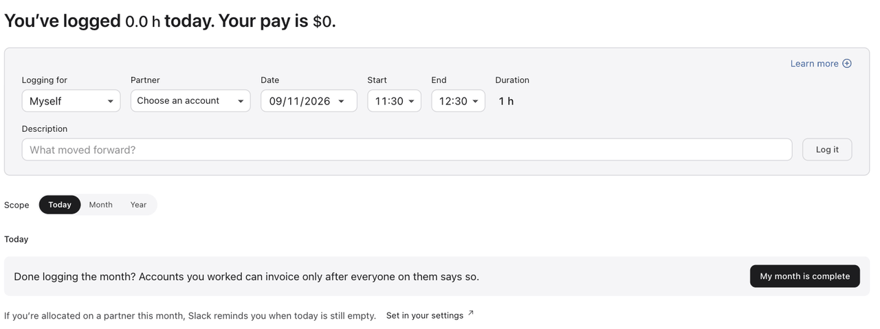 Ceed’s Time tracking page: You’ve logged 0.0 h today, your pay is $0. A form with Logging for, Partner, Date, Start, End, Duration and Description, a Log it button, scope buttons for Today, Month and Year, a note reading Done logging the month? Accounts you worked can invoice only after everyone on them says so, with a button My month is complete, and a line reading If you’re allocated on a partner this month, Slack reminds you when today is still empty.